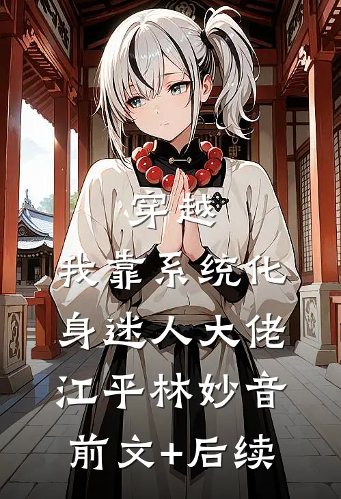 穿越：我靠系统化身迷人大佬江平林妙音:前文+后续