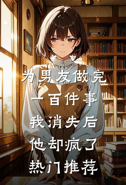 为男友做完一百件事我消失后，他却疯了热门推荐