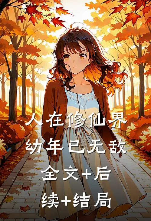 人在修仙界，幼年已无敌全文+后续+结局