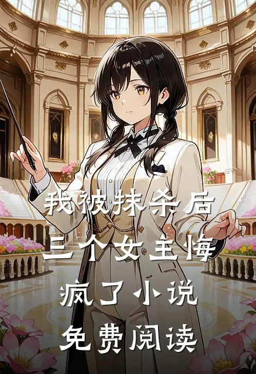 我被抹杀后，三个女主悔疯了小说免费阅读