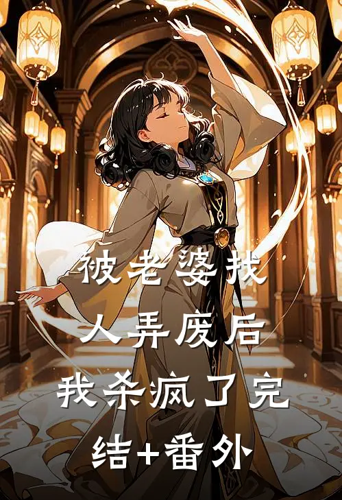 被老婆找人弄废后，我杀疯了完结+番外