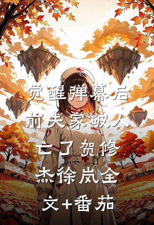 觉醒弹幕后，前夫家破人亡了贺修杰徐岚全文+番茄