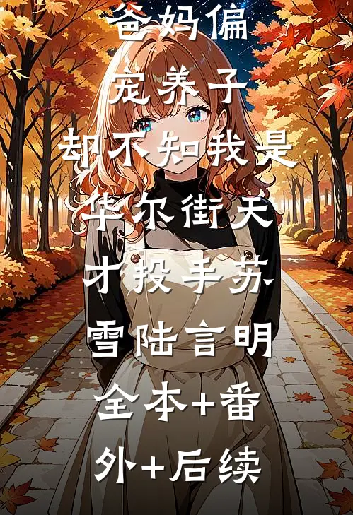 爸妈偏宠养子，却不知我是华尔街天才投手苏雪陆言明:全本+番外+后续