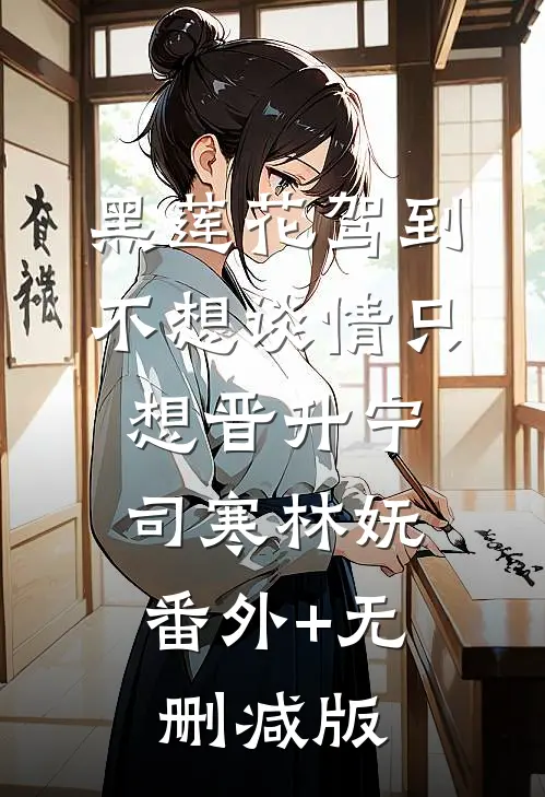 黑莲花驾到，不想谈情只想晋升宁司寒林妩:番外+无删减版