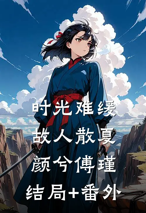 时光难缓故人散夏颜兮傅瑾:结局+番外