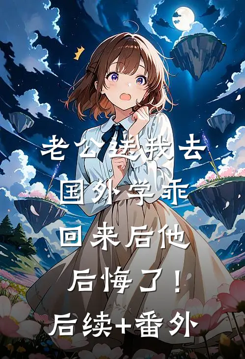 老公送我去国外学乖，回来后他后悔了！后续+番外