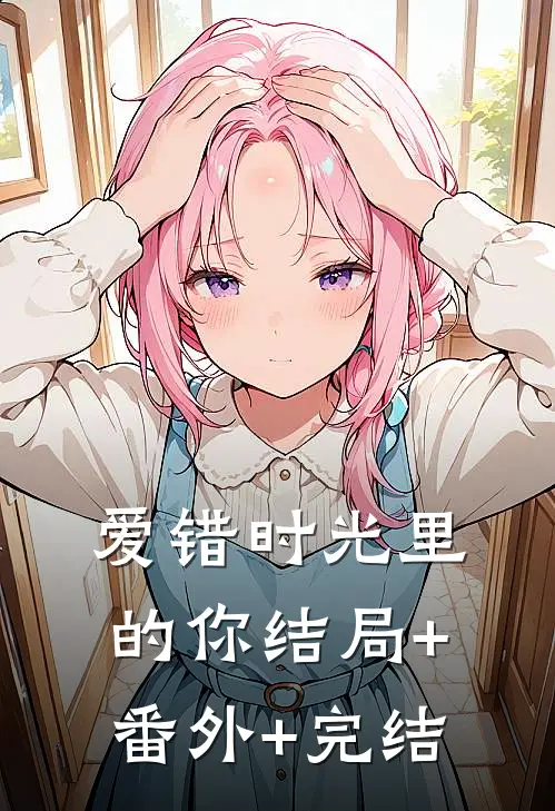 爱错时光里的你结局+番外+完结