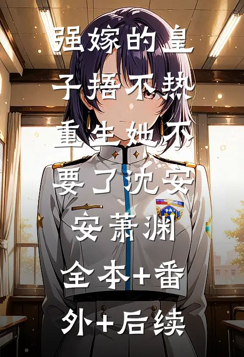 强嫁的皇子捂不热，重生她不要了沈安安萧渊:全本+番外+后续
