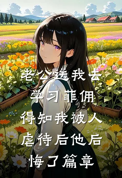 老公送我去学习菲佣，得知我被人虐待后他后悔了篇章