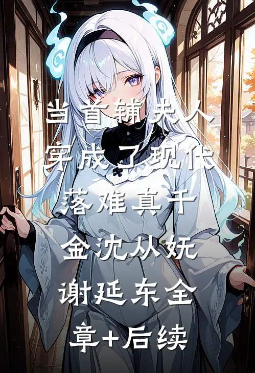 当首辅夫人穿成了现代落难真千金沈从妩谢延东全章+后续
