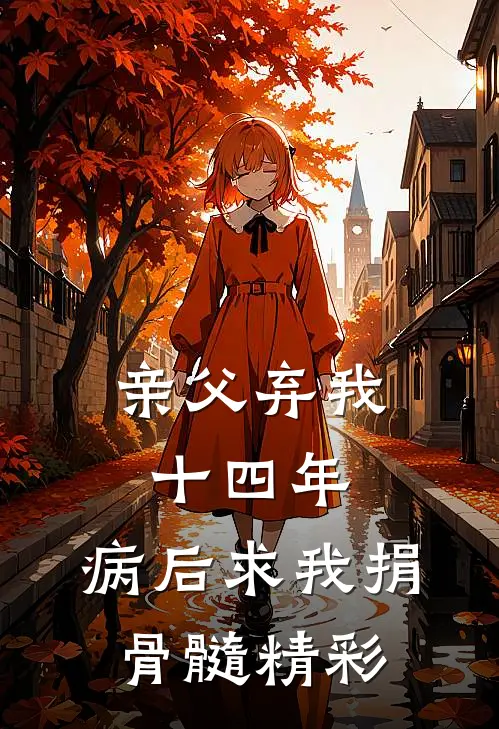 亲父弃我十四年，病后求我捐骨髓精彩