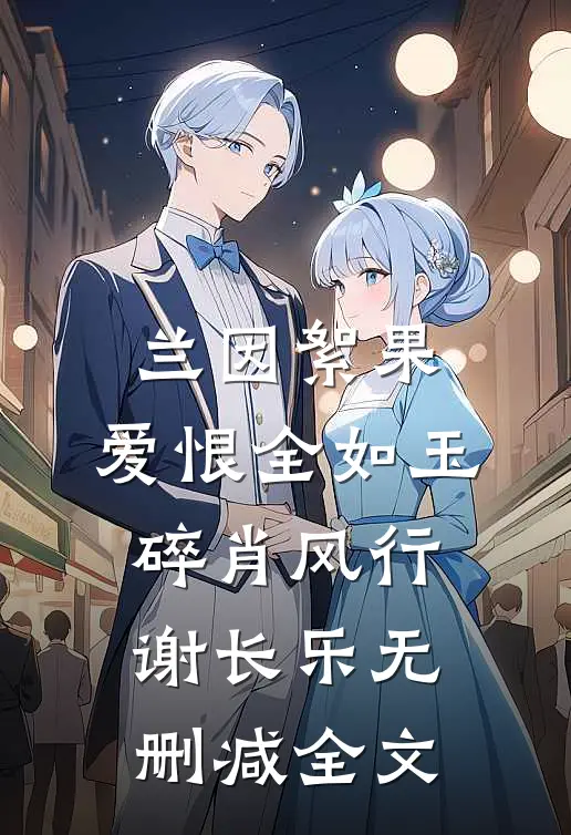 兰因絮果，爱恨全如玉碎肖风行谢长乐无删减全文