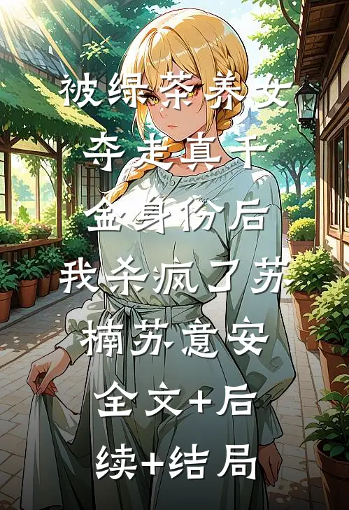 被绿茶养女夺走真千金身份后，我杀疯了苏楠苏意安:全文+后续+结局