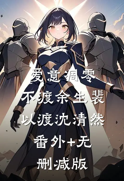 爱意凋零，不渡余生裴以渡沈清然:番外+无删减版