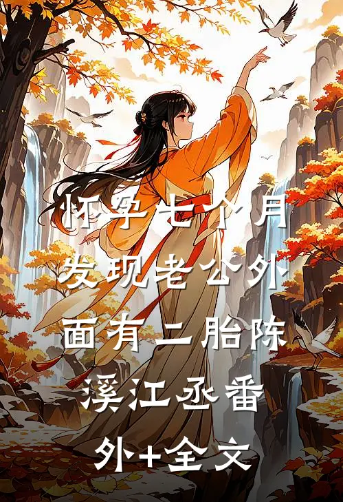 怀孕七个月，发现老公外面有二胎陈溪江丞(番外)+(全文)
