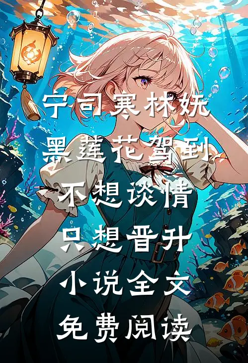 宁司寒林妩黑莲花驾到，不想谈情只想晋升小说全文免费阅读