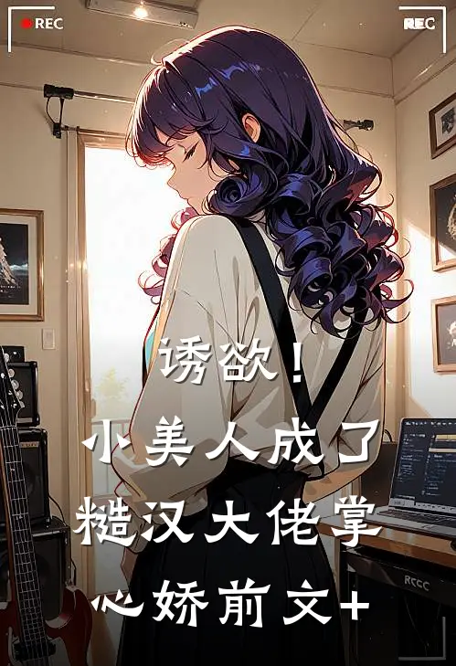 诱欲！小美人成了糙汉大佬掌心娇前文+