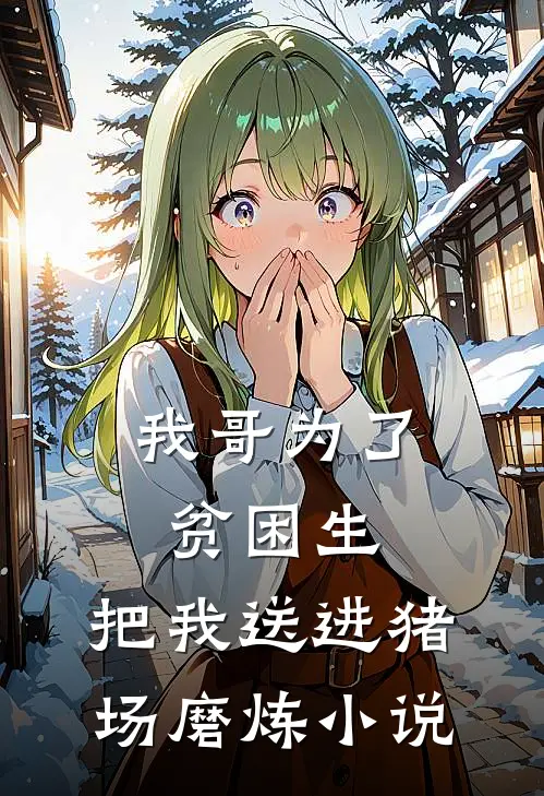 我哥为了贫困生，把我送进猪场磨炼小说