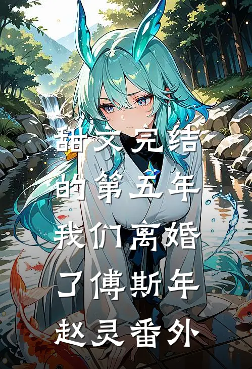 甜文完结的第五年，我们离婚了傅斯年赵灵番外
