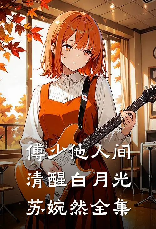 傅少他人间清醒白月光苏婉然全集