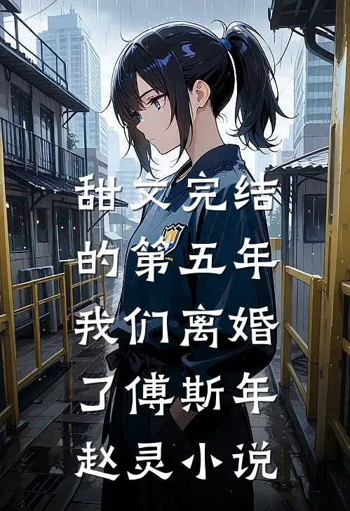 甜文完结的第五年，我们离婚了傅斯年赵灵小说