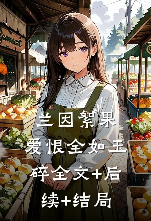 兰因絮果，爱恨全如玉碎全文+后续+结局