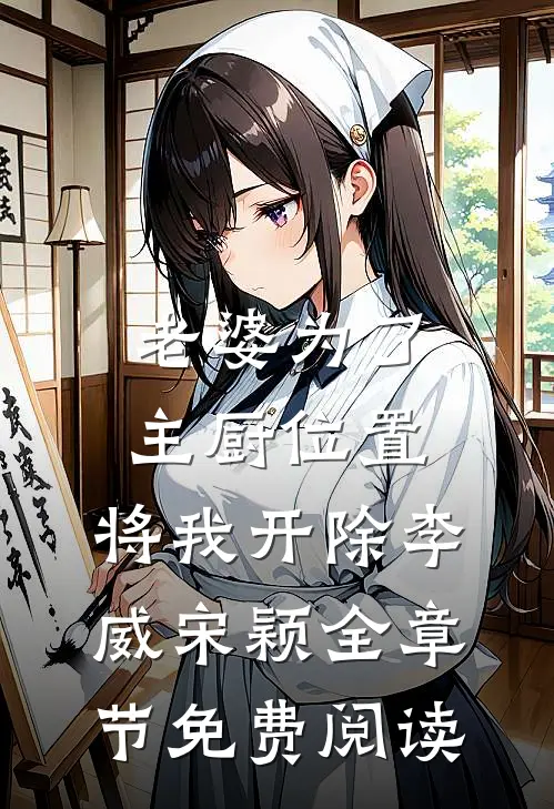 老婆为了主厨位置，将我开除李威宋颖全章节免费阅读