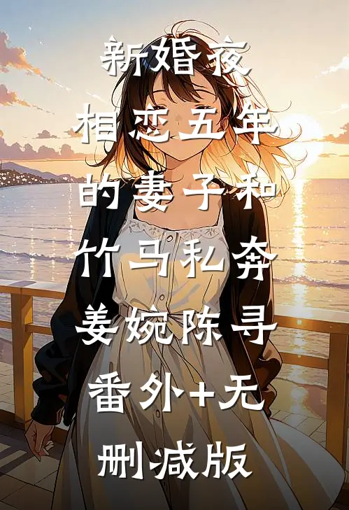 新婚夜，相恋五年的妻子和竹马私奔姜婉陈寻:番外+无删减版