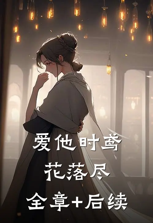 爱他时鸢花落尽:全章+后续