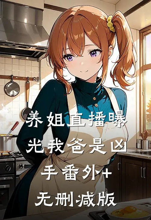 养姐直播曝光我爸是凶手番外+无删减版