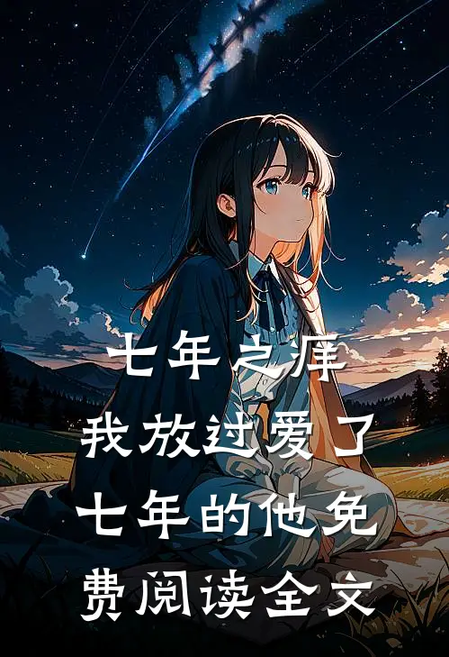 七年之痒，我放过爱了七年的他免费阅读全文