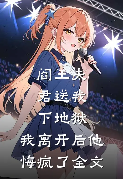 阎王夫君送我下地狱，我离开后他悔疯了全文