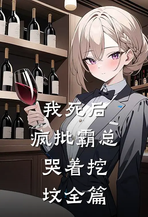 我死后，疯批霸总哭着挖坟全篇