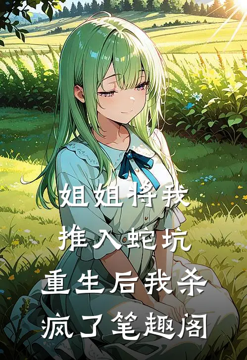 姐姐将我推入蛇坑，重生后我杀疯了笔趣阁