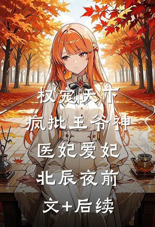 权宠天下：疯批王爷神医妃爱妃北辰夜前文+后续