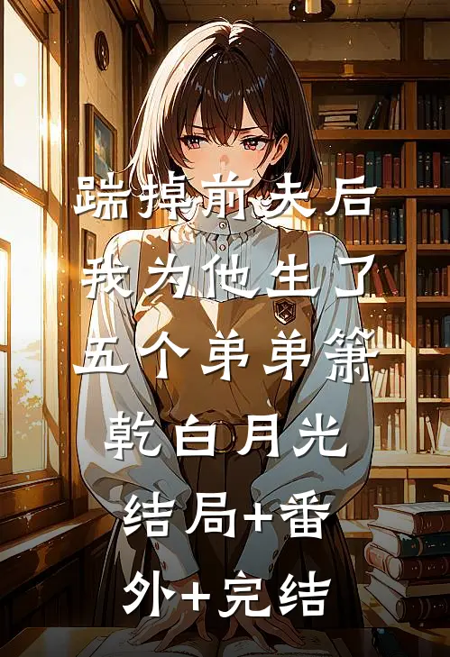 踹掉前夫后，我为他生了五个弟弟箫乾白月光结局+番外+完结