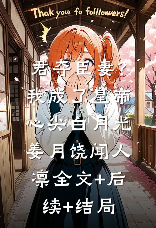 君夺臣妻？我成了皇帝心尖白月光姜月饶闻人凛:全文+后续+结局