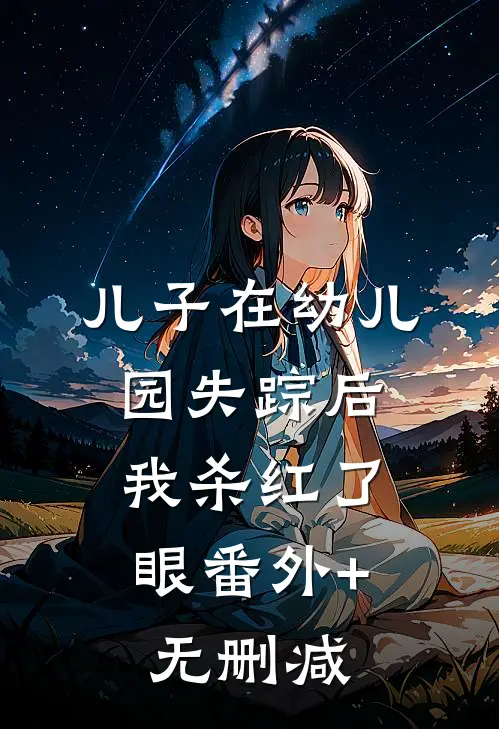 儿子在幼儿园失踪后，我杀红了眼番外+无删减