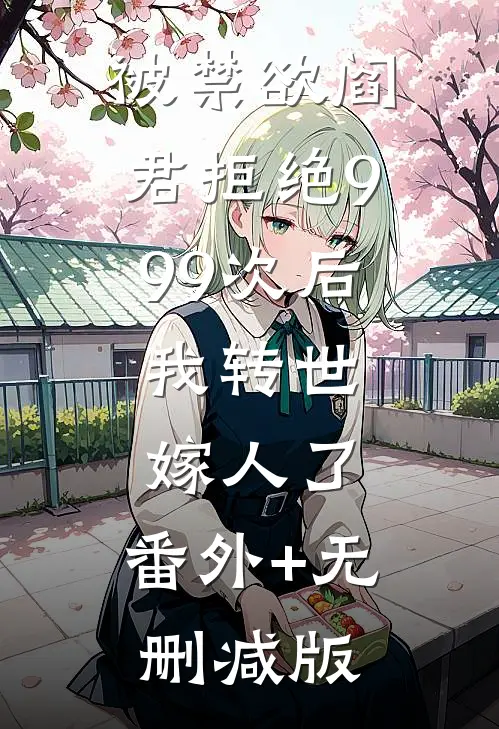被禁欲阎君拒绝999次后，我转世嫁人了:番外+无删减版