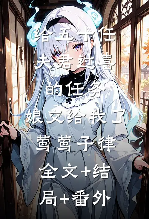 给五十任夫君过喜的任务，娘交给我了莺莺子律:全文+结局+番外