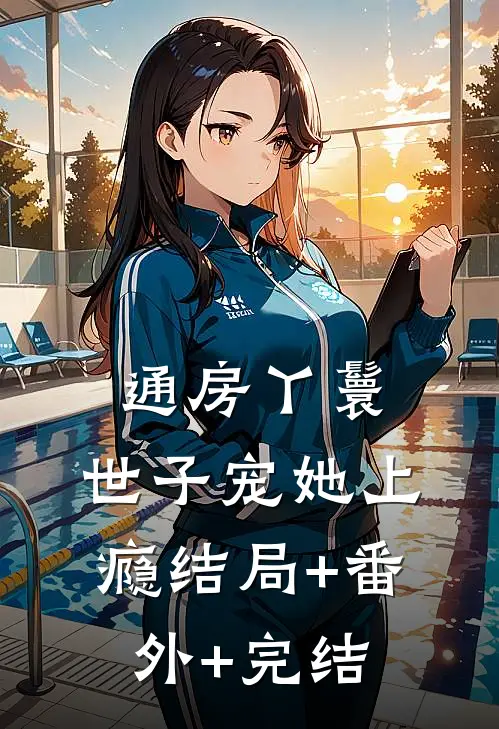 通房丫鬟，世子宠她上瘾结局+番外+完结
