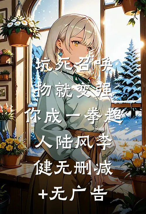 坑死召唤物就变强，你成一拳超人陆风李健无删减+无广告