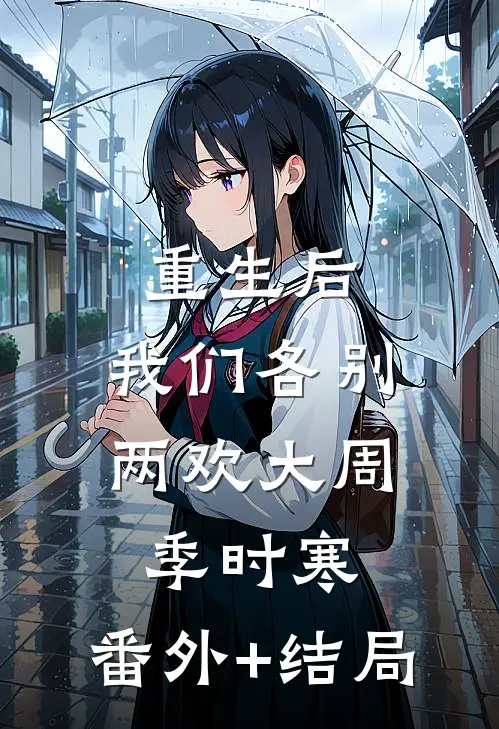 重生后，我们各别两欢大周季时寒:(番外)+(结局)