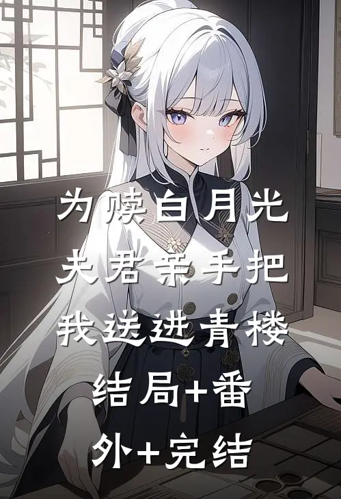 为赎白月光，夫君亲手把我送进青楼结局+番外+完结