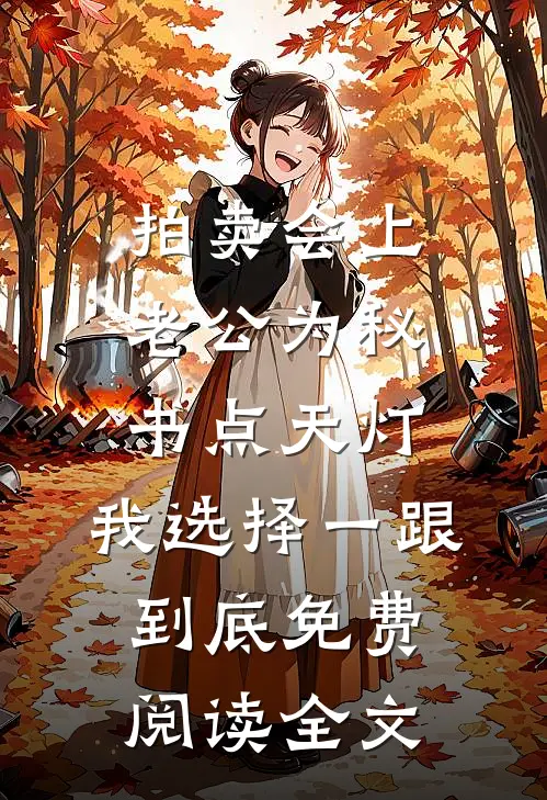 拍卖会上老公为秘书点天灯，我选择一跟到底免费阅读全文