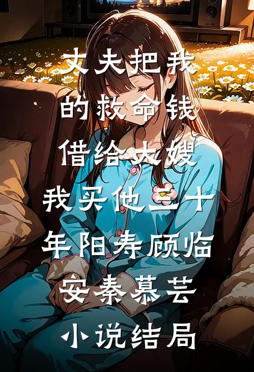 丈夫把我的救命钱借给大嫂，我买他三十年阳寿顾临安秦慕芸小说结局