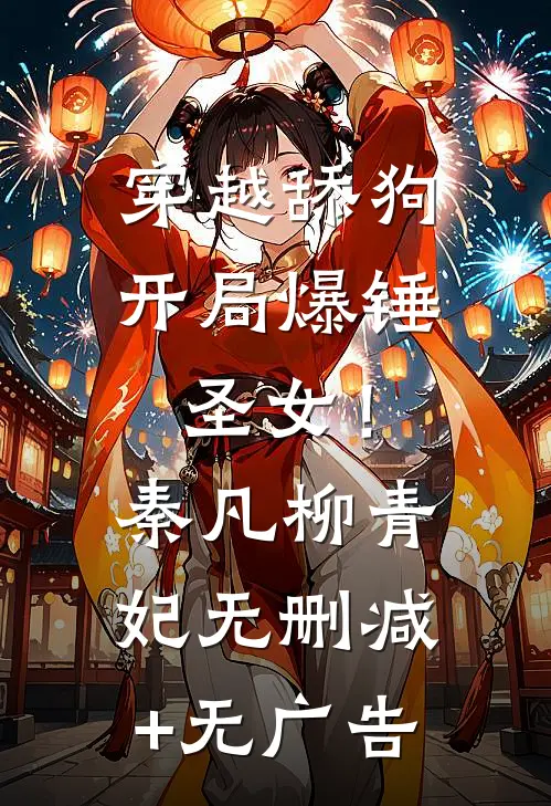 穿越舔狗，开局爆锤圣女！秦凡柳青妃无删减+无广告