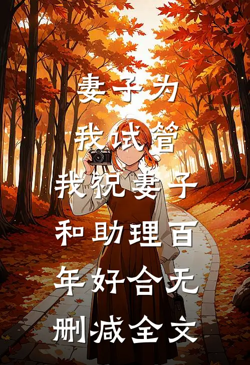 妻子为我试管，我祝妻子和助理百年好合无删减全文