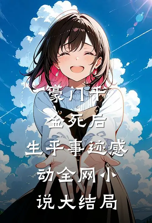 豪门千金死后，生平事迹感动全网小说大结局