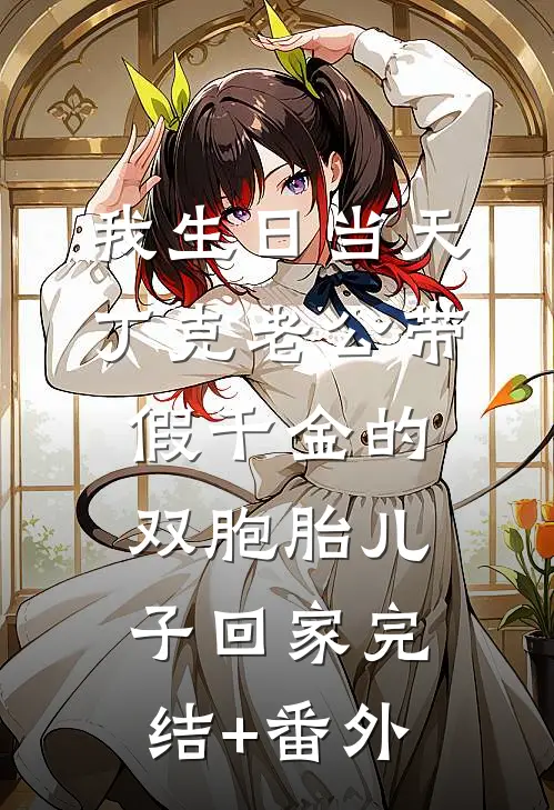 我生日当天，丁克老公带假千金的双胞胎儿子回家完结+番外